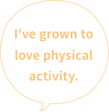 I've grown to love physical activity.